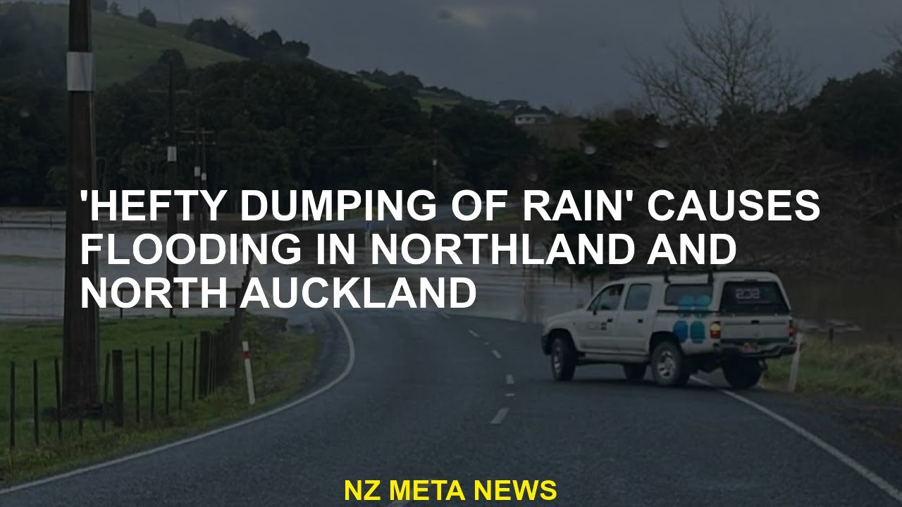 “ A raill of the rain '' causes floods in Northland and north of Auckland