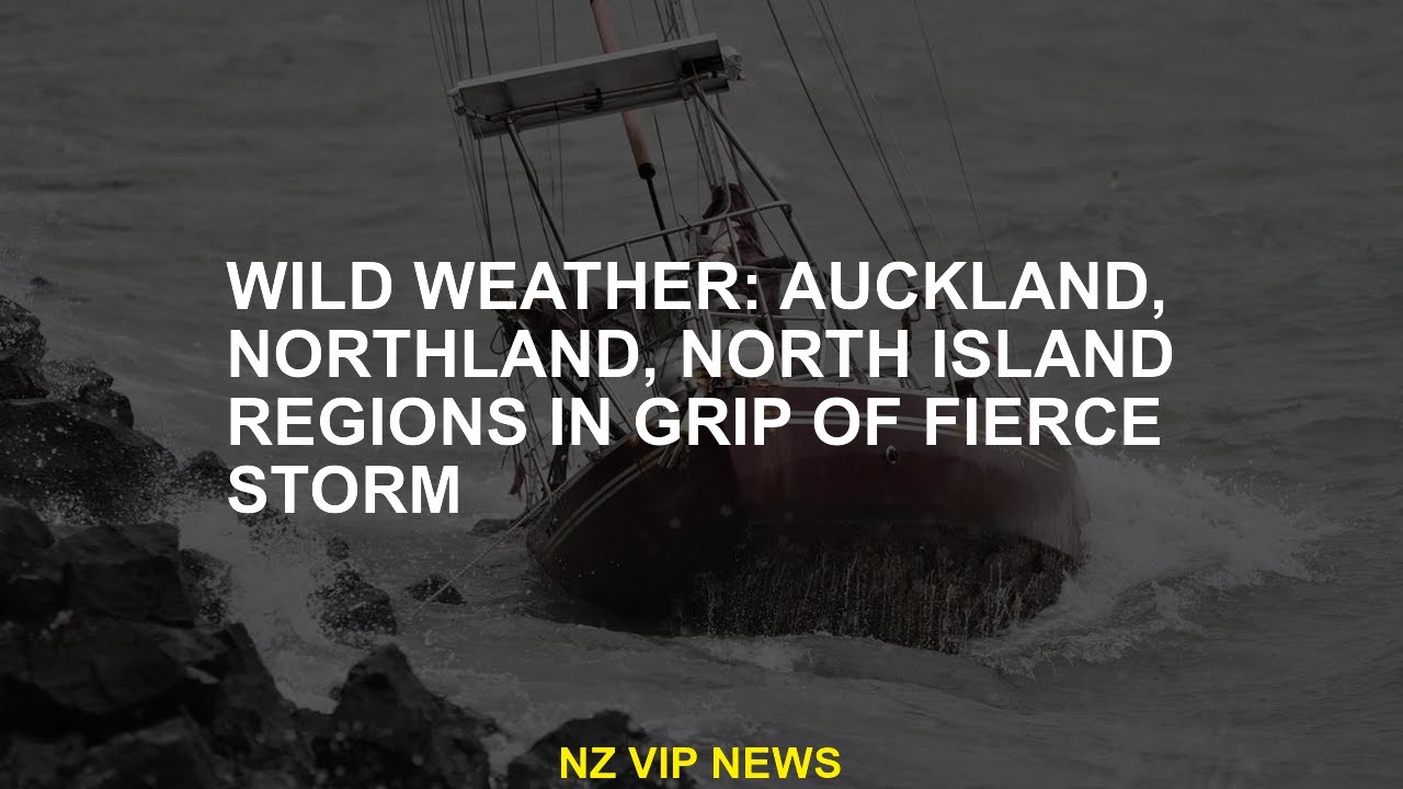 Wild Weather: Auckland, Northland, North Island Region in a Malignant Storm