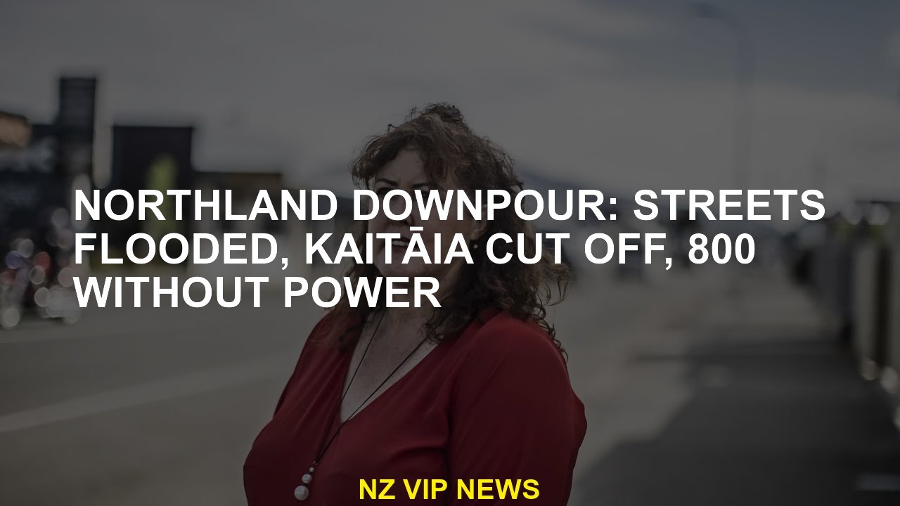 Northland Bowpour: flooded streets, Kaitāia cut, 800 without energy