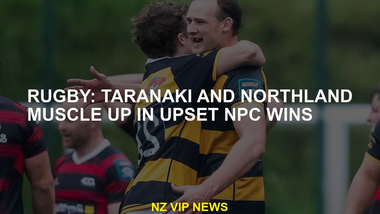 Rugby: Taranaki and Northland Muscle Up in upset NPC victories