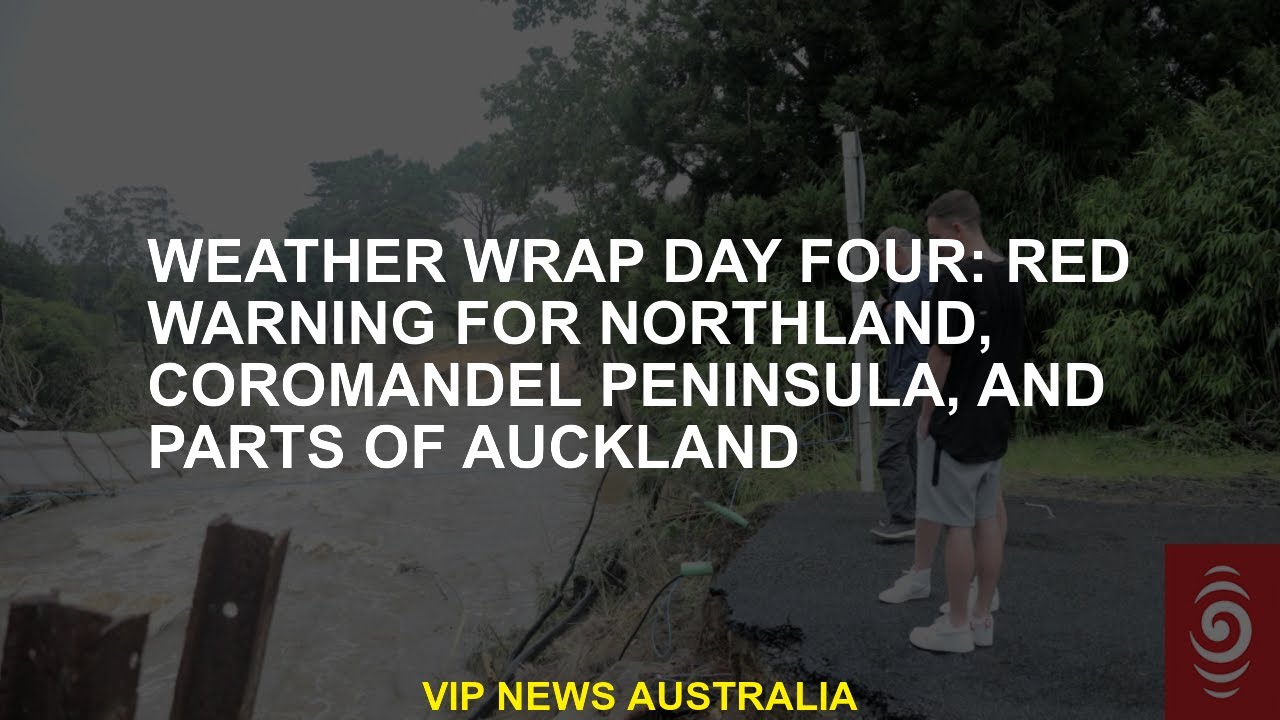 Weather Wrap Fourth Day: Red Warning for Northland, Coromandel Peninsula and Auckland sections